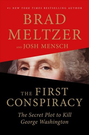 The First Conspiracy The Secret Plot to Kill George Washington by Brad Meltzer and Josh Mensch