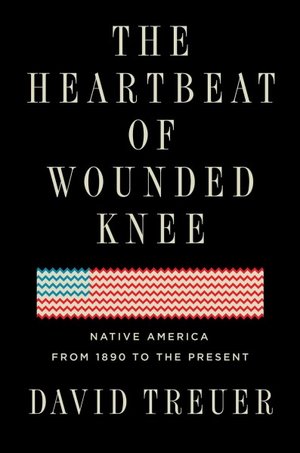 Book cover - The Heartbeat of Wounded Knee Native America from 1890 to the Present by David Treuer