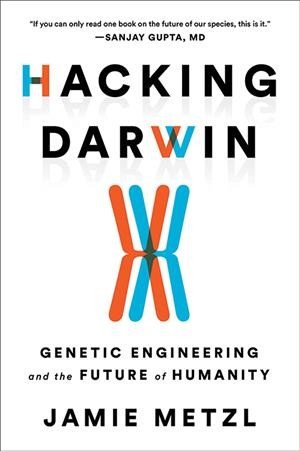 Hacking Darwin Genetic Engineering and the Future of Humanity by Jamie Metzl