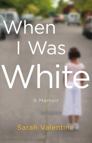 When I Was White A Memoir by Sarah Valentine