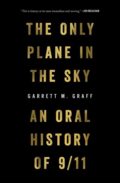 The Only Plane in the Sky An Oral History of 9/11 by Garrett M. Graff