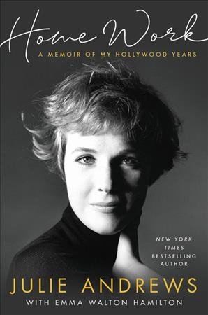 Home Work A Memoir of My Hollywood Years by Julie Andrews and Emma Walton Hamilton
