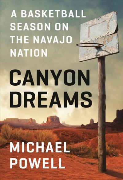 Canyon Dreams A Basketball Season on the Navajo Nation by Michael Powell