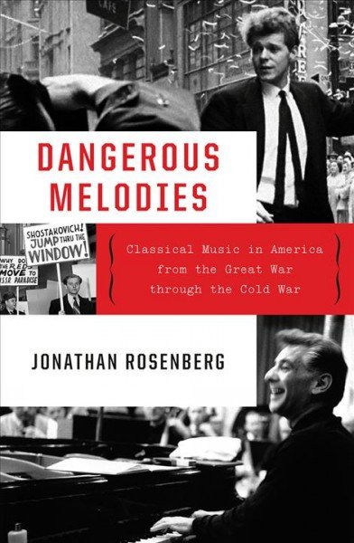 :Dangerous Melodies: Classical Music in America from the Great War Through the Cold War" by Jonathan Rosenberg