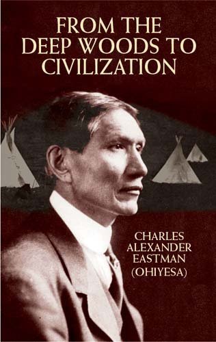 From the Deep Woods to Civilization by Charles A. Eastman