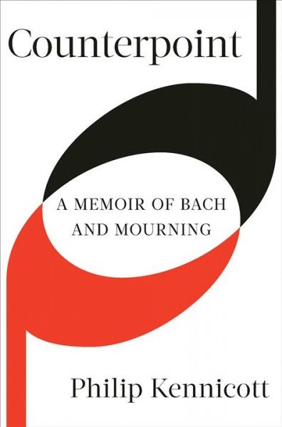 Counterpoint A Memoir of Bach and Mourning by Philip Kennicott