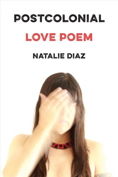 Postcolonial Love Poem Poems by Natalie Diaz