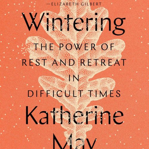 Wintering: The Power of Rest and Retreat in Difficult Times, by Katherine May