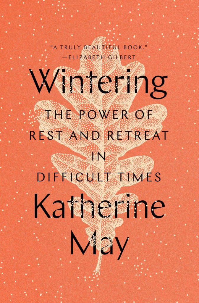 Wintering: The Power of Rest and Retreat in Difficult Times, by Katherine May