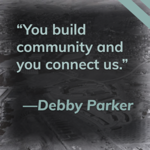 This title card contain a quote from the listener Debby Parker. It reads, "You build community and you connect us." Click the image to hear Debby's story.