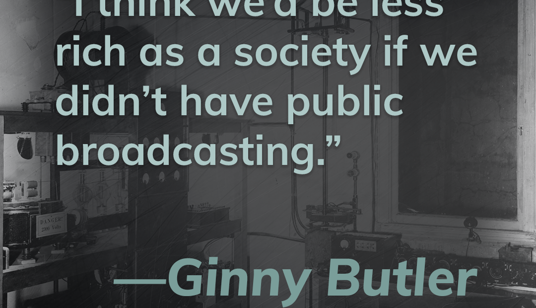 This title card contains a quote from the listener, Ginny Butler. It reads, "I think we'd be less rich as a society if we didn't have public broadcasting."