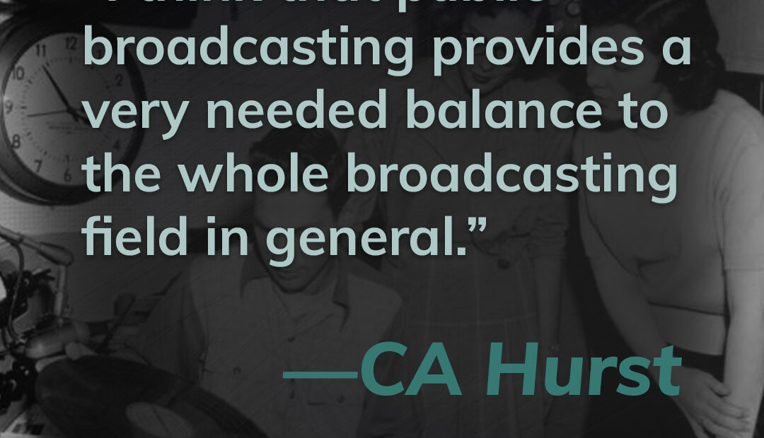 This title card contains a quote from listener CA Hurst. It reads, "I think public broadcasting provides a very needed balance to the whole filed of broadcasting field in general." Click here to hear more from CA Hurst.